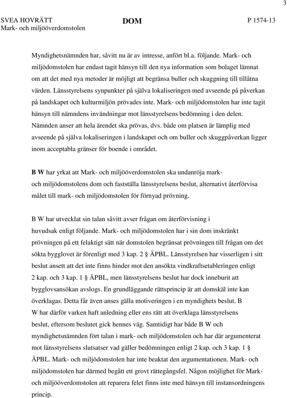 Länsstyrelsens synpunkter på själva lokaliseringen med avseende på påverkan på landskapet och kulturmiljön prövades inte.