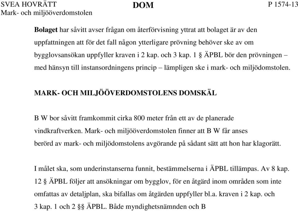 MARK- OCH MILJÖÖVERDOMSTOLENS DOMSKÄL B W bor såvitt framkommit cirka 800 meter från ett av de planerade vindkraftverken.