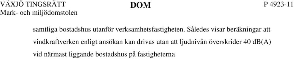 Bedömningen att 40 db(a) kan innehållas påverkas inte av andra vindkraftprojekt i området. Därutöver är det möjligt att genom nedställning av verken åstadkomma ytterligare reducering av ljudnivån.