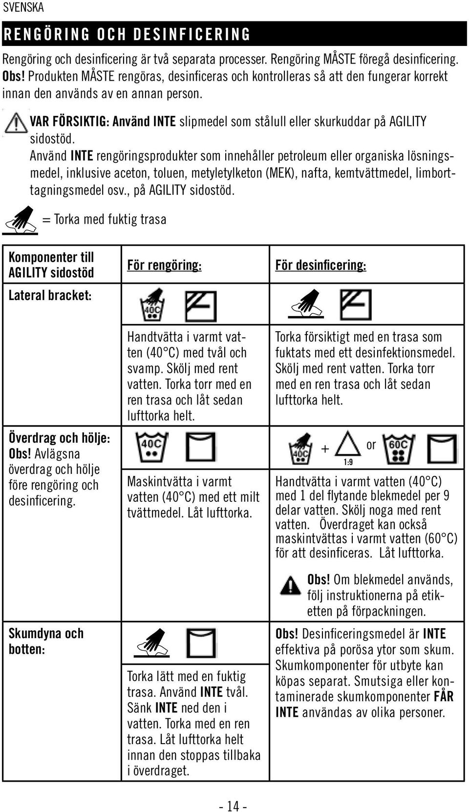 VAR FÖRSIKTIG: Använd INTE slipmedel som stålull eller skurkuddar på AGILITY sidostöd.