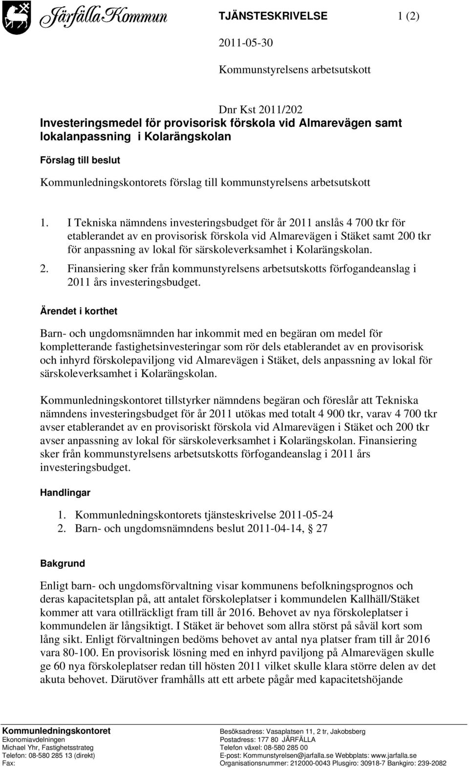 I Tekniska nämndens investeringsbudget för år 2011 anslås 4 700 tkr för etablerandet av en provisorisk förskola vid Almarevägen i Stäket samt 200 tkr för anpassning av lokal för särskoleverksamhet i