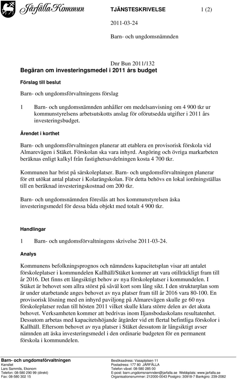 Ärendet i korthet Barn- och ungdomsförvaltningen planerar att etablera en provisorisk förskola vid Almarevägen i Stäket. Förskolan ska vara inhyrd.