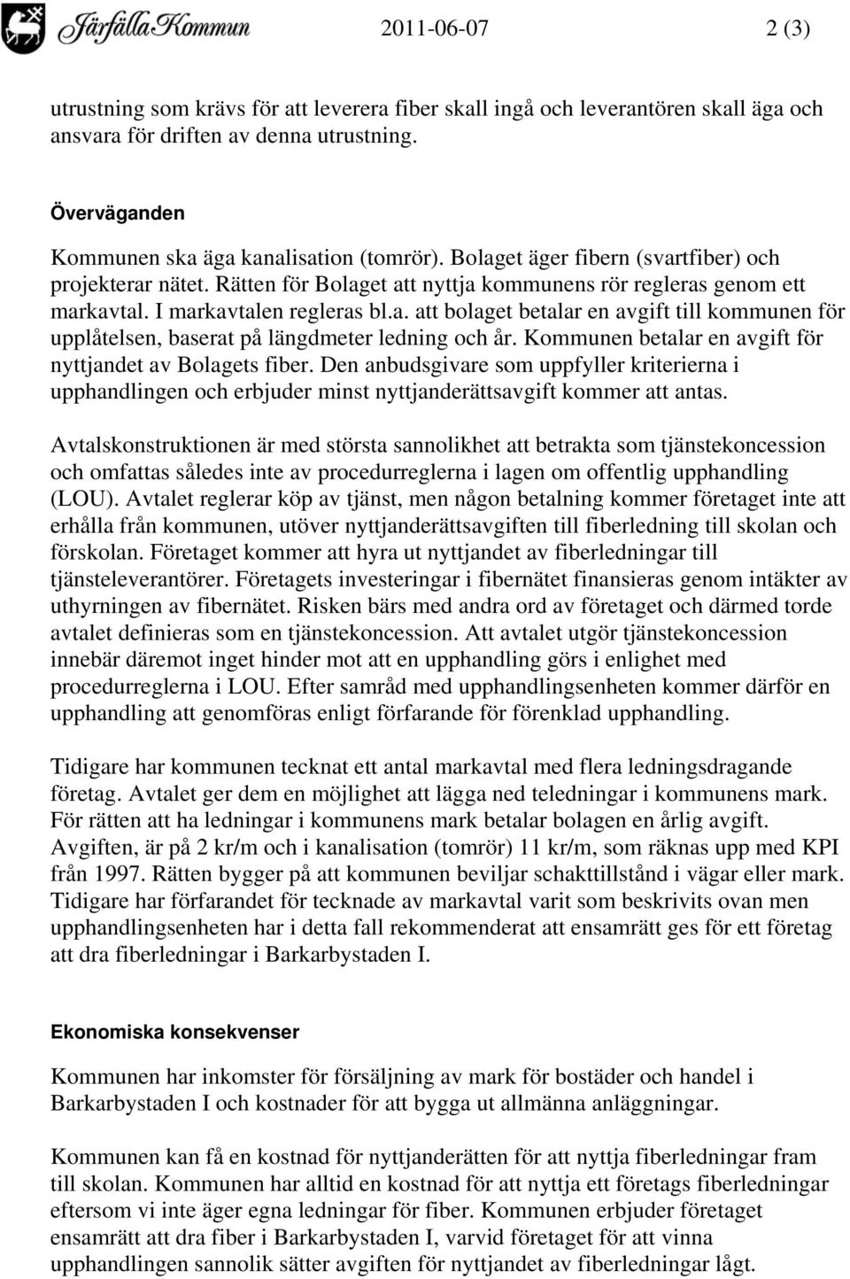 Kommunen betalar en avgift för nyttjandet av Bolagets fiber. Den anbudsgivare som uppfyller kriterierna i upphandlingen och erbjuder minst nyttjanderättsavgift kommer att antas.