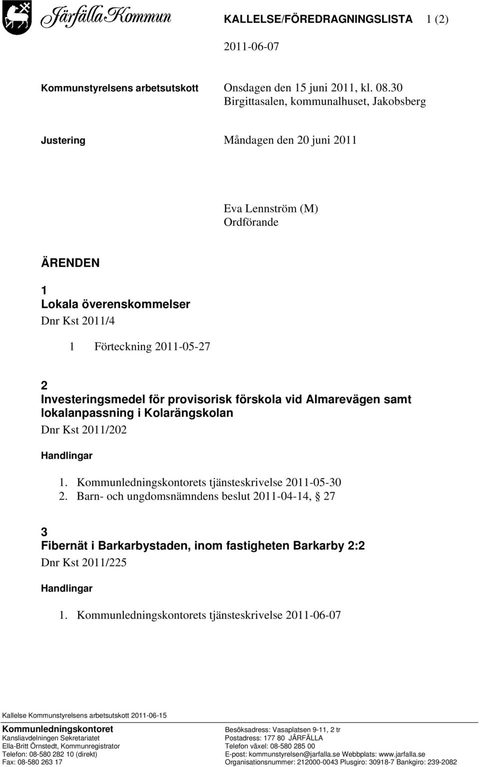 Investeringsmedel för provisorisk förskola vid Almarevägen samt lokalanpassning i Kolarängskolan Dnr Kst 2011/202 Handlingar 1. Kommunledningskontorets tjänsteskrivelse 2011-05-30 2.