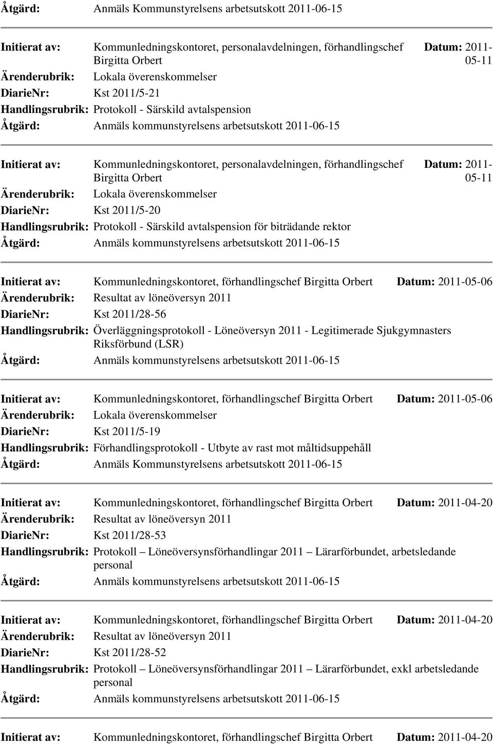 överenskommelser DiarieNr: Kst 2011/5-20 Handlingsrubrik: Protokoll - Särskild avtalspension för biträdande rektor Datum: 2011-05-11 Initierat av: Kommunledningskontoret, förhandlingschef Birgitta