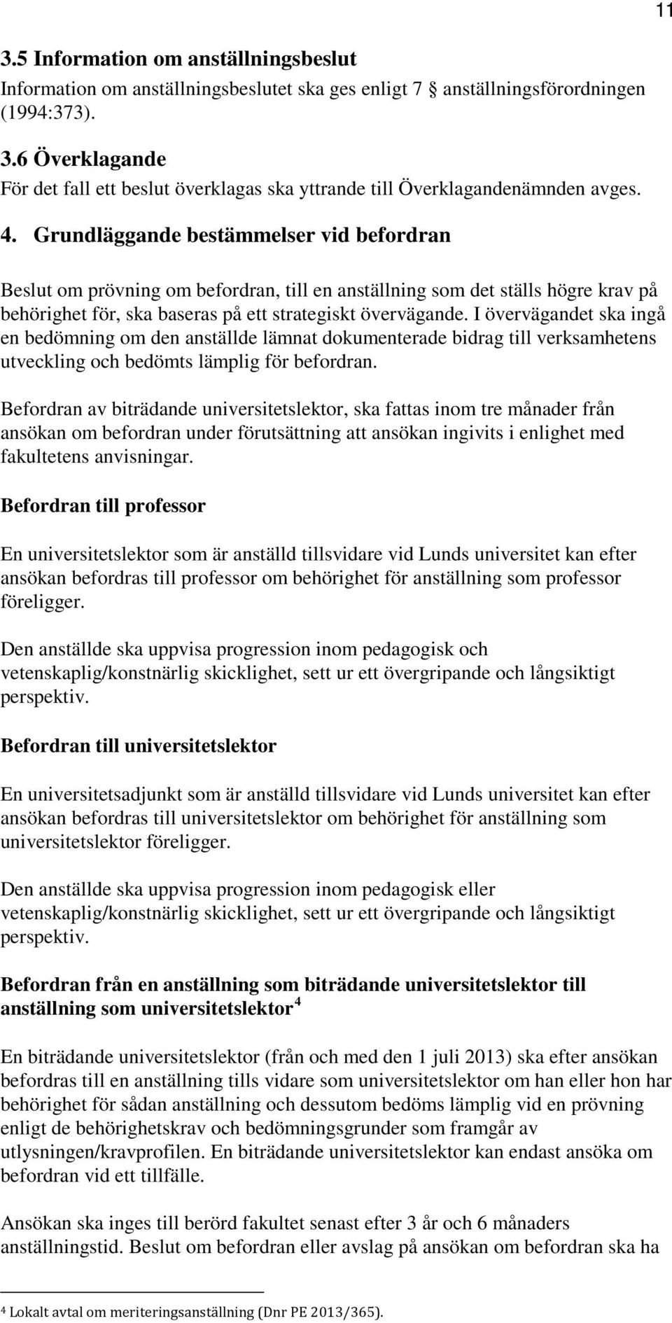 I övervägandet ska ingå en bedömning om den anställde lämnat dokumenterade bidrag till verksamhetens utveckling och bedömts lämplig för befordran.