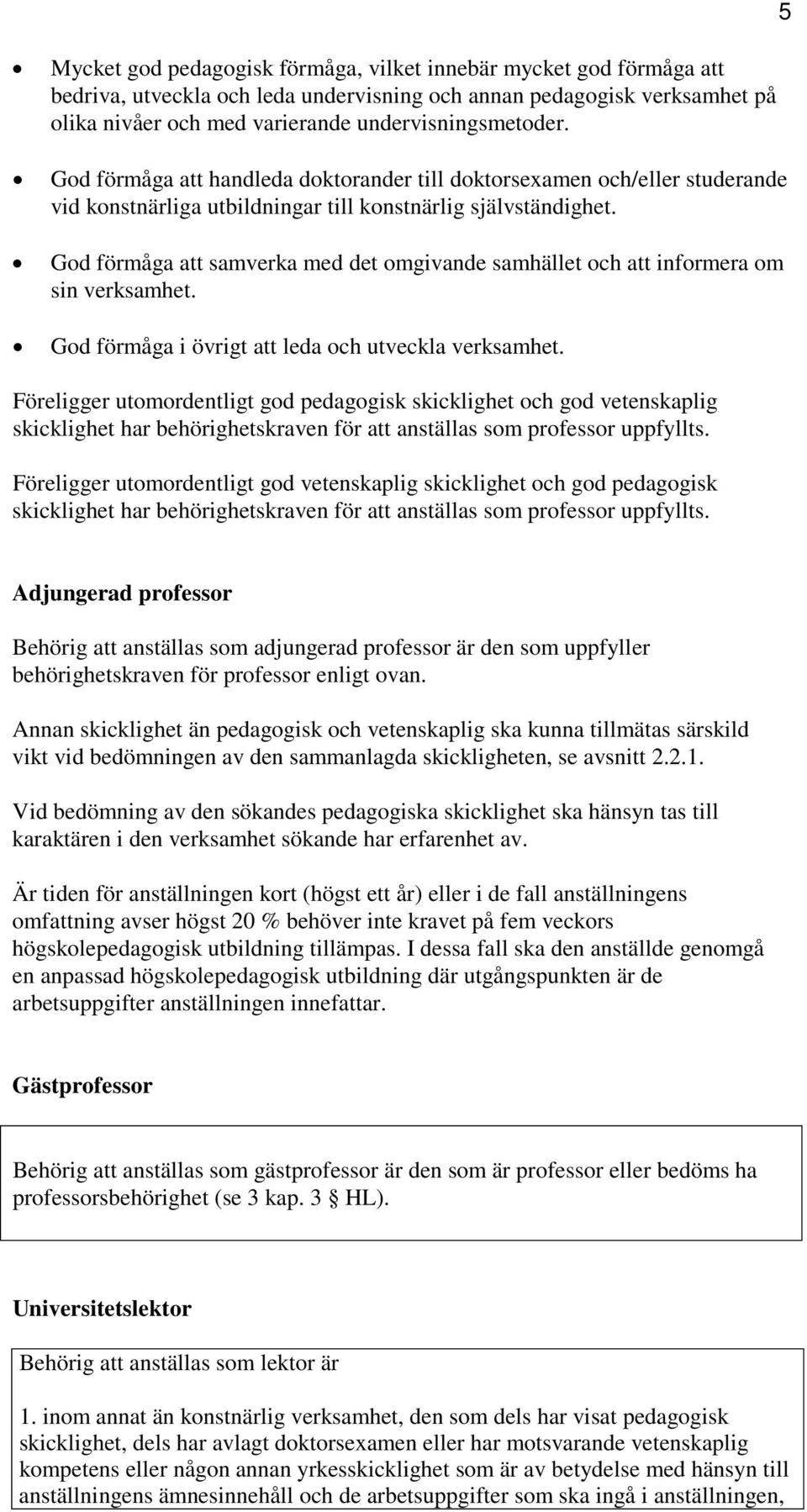 God förmåga att samverka med det omgivande samhället och att informera om sin verksamhet. God förmåga i övrigt att leda och utveckla verksamhet.