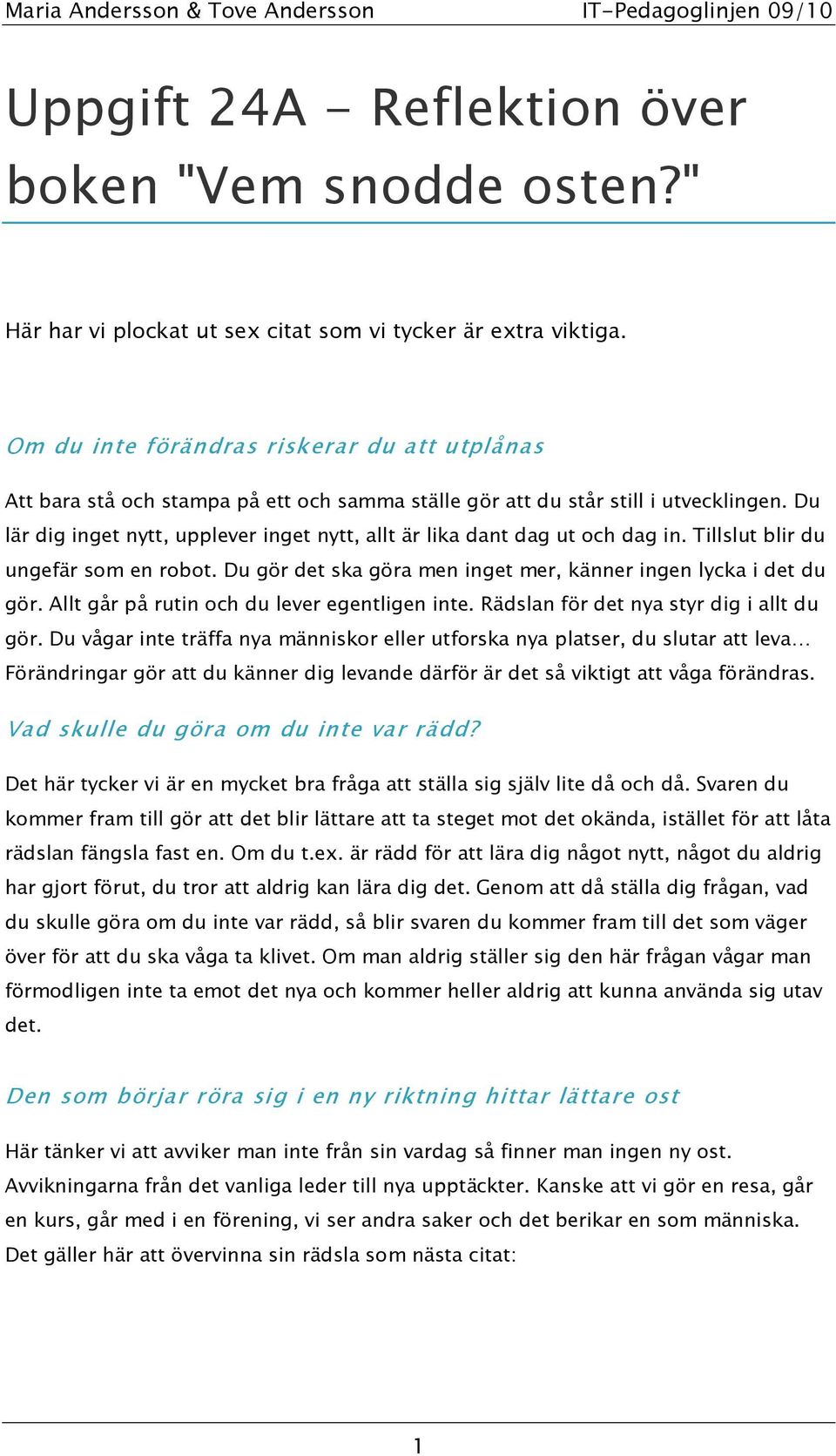 Du lär dig inget nytt, upplever inget nytt, allt är lika dant dag ut och dag in. Tillslut blir du ungefär som en robot. Du gör det ska göra men inget mer, känner ingen lycka i det du gör.