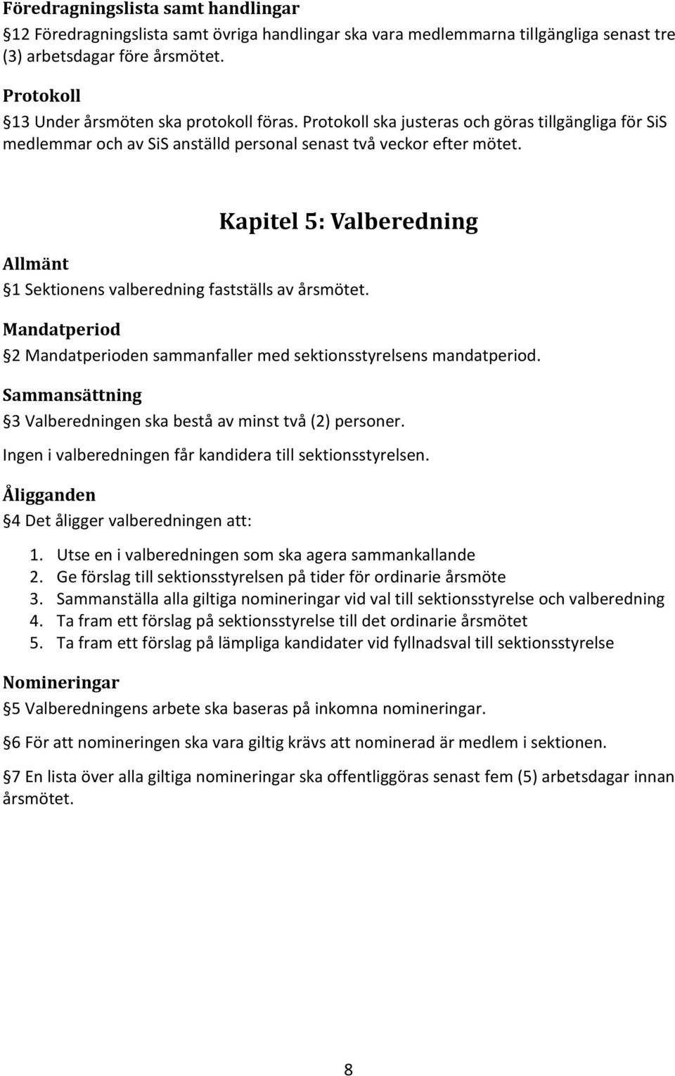 Kapitel 5: Valberedning Allmänt 1 Sektionens valberedning fastställs av årsmötet. Mandatperiod 2 Mandatperioden sammanfaller med sektionsstyrelsens mandatperiod.