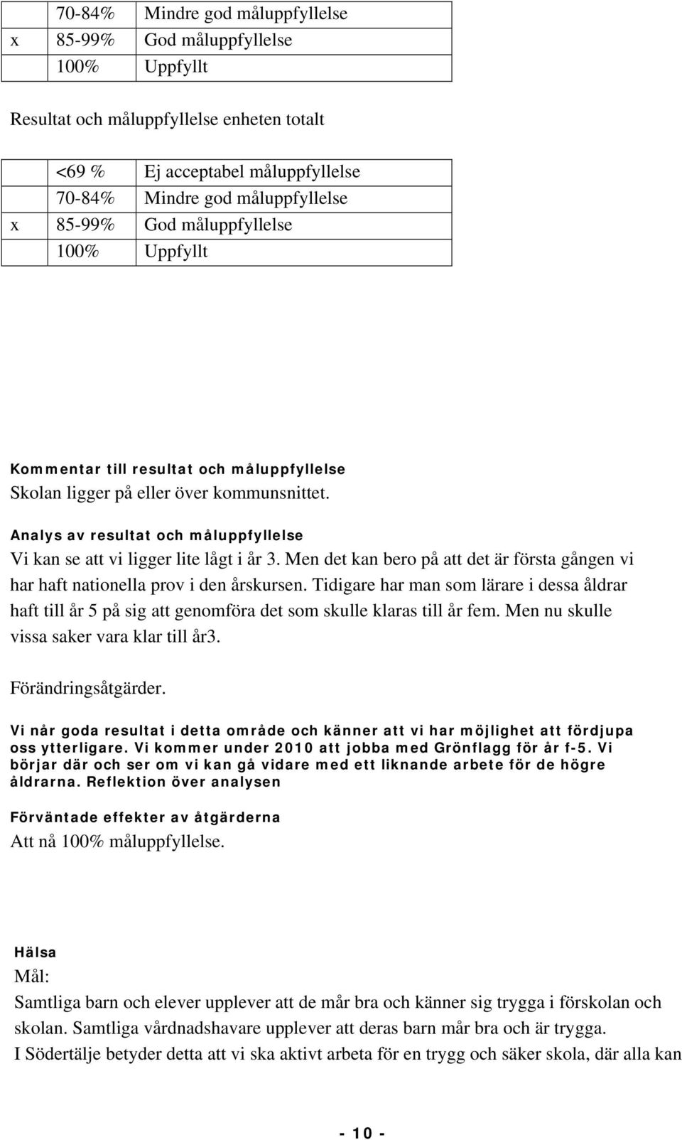 Tidigare har man som lärare i dessa åldrar haft till år 5 på sig att genomföra det som skulle klaras till år fem. Men nu skulle vissa saker vara klar till år3. Förändringsåtgärder.