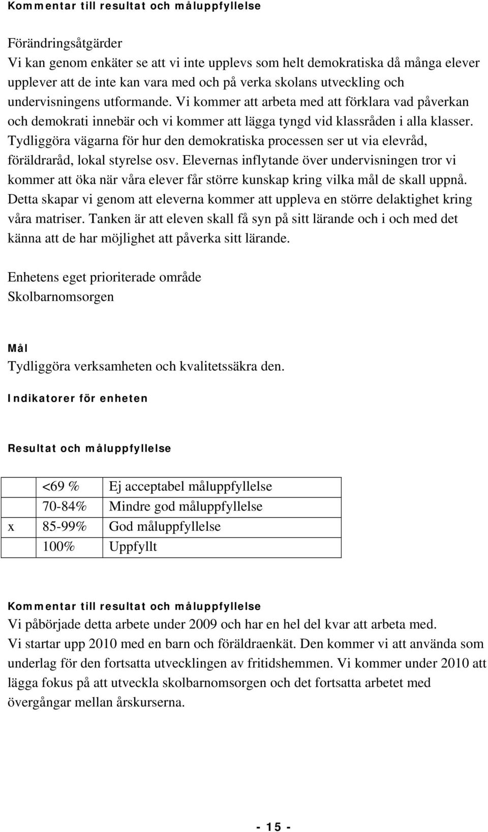 Tydliggöra vägarna för hur den demokratiska processen ser ut via elevråd, föräldraråd, lokal styrelse osv.