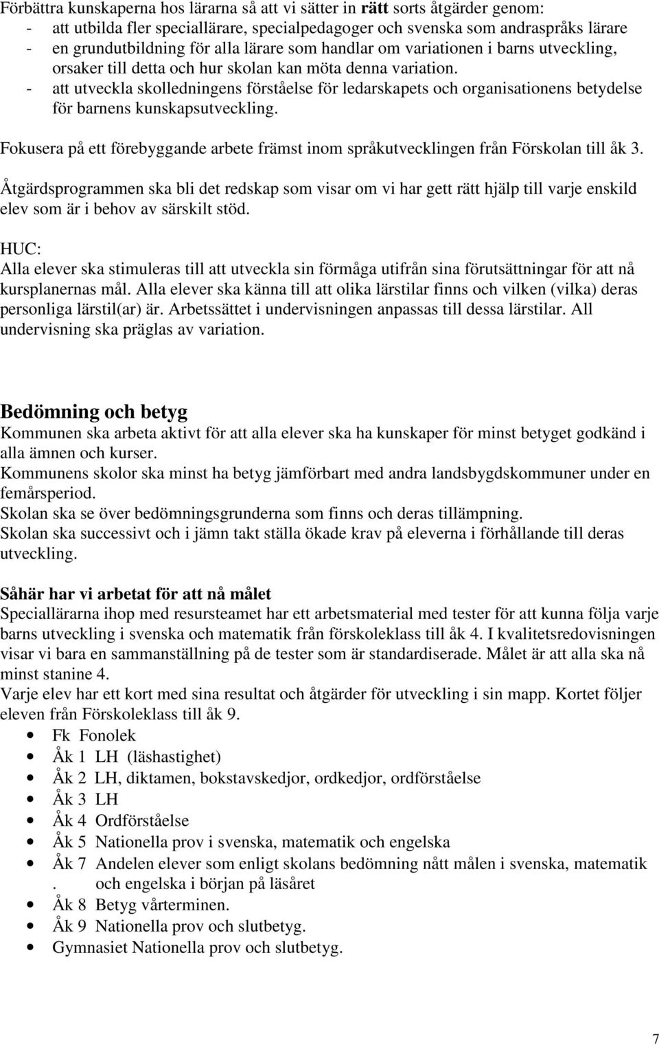 - att utveckla skolledningens förståelse för ledarskapets och organisationens betydelse för barnens kunskapsutveckling.