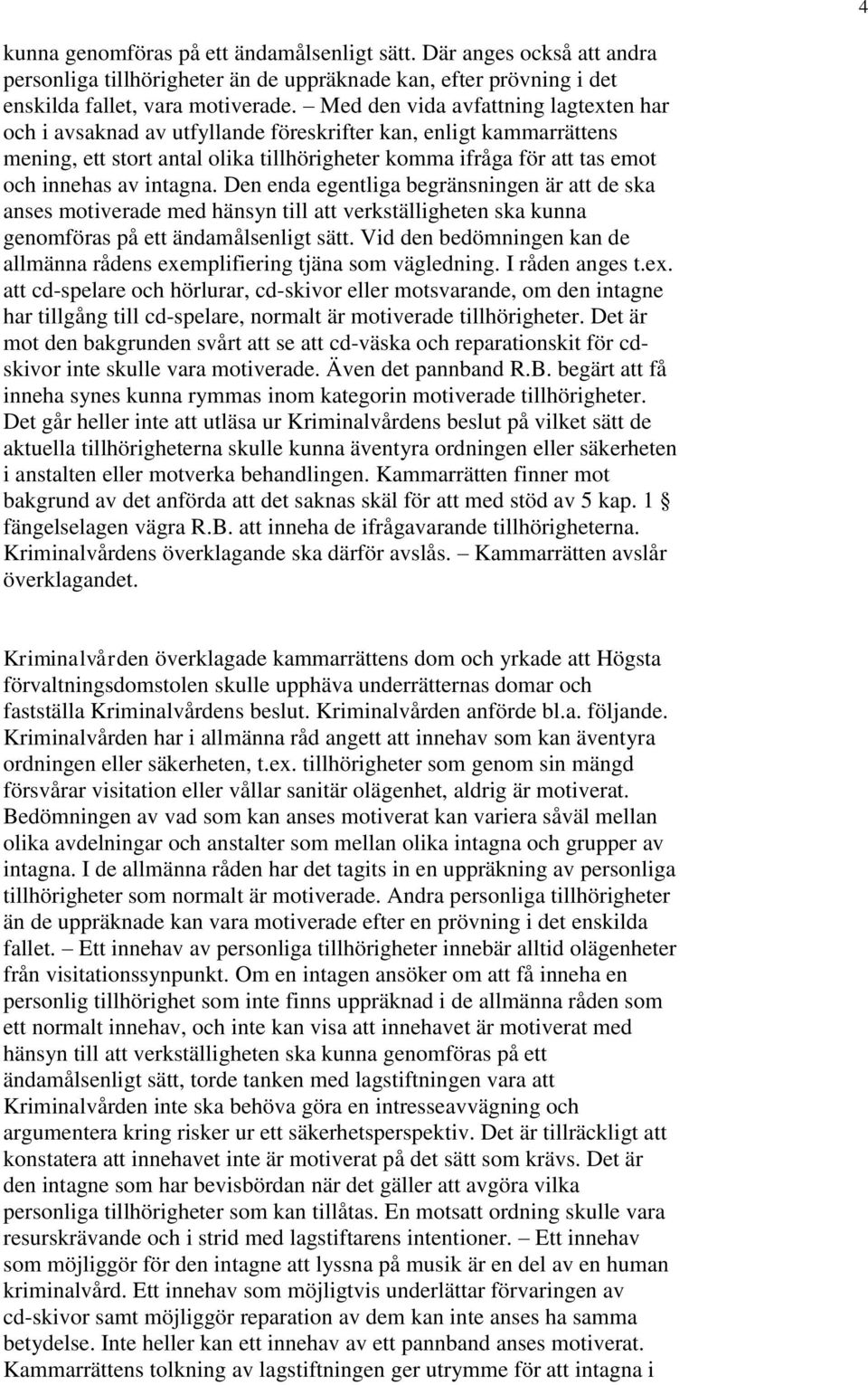 intagna. Den enda egentliga begränsningen är att de ska anses motiverade med hänsyn till att verkställigheten ska kunna genomföras på ett ändamålsenligt sätt.