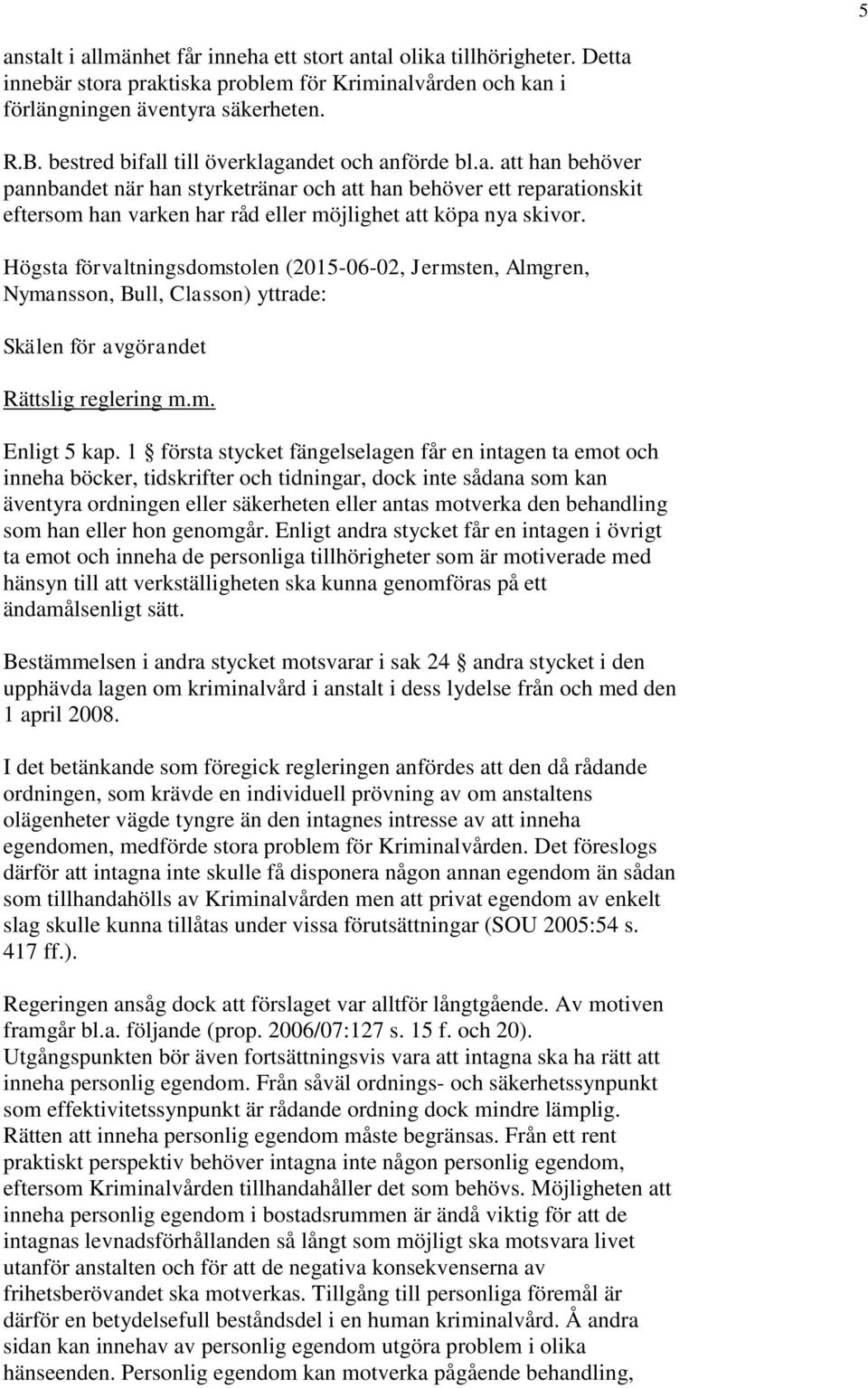 Högsta förvaltningsdomstolen (2015-06-02, Jermsten, Almgren, Nymansson, Bull, Classon) yttrade: Skälen för avgörandet Rättslig reglering m.m. Enligt 5 kap.