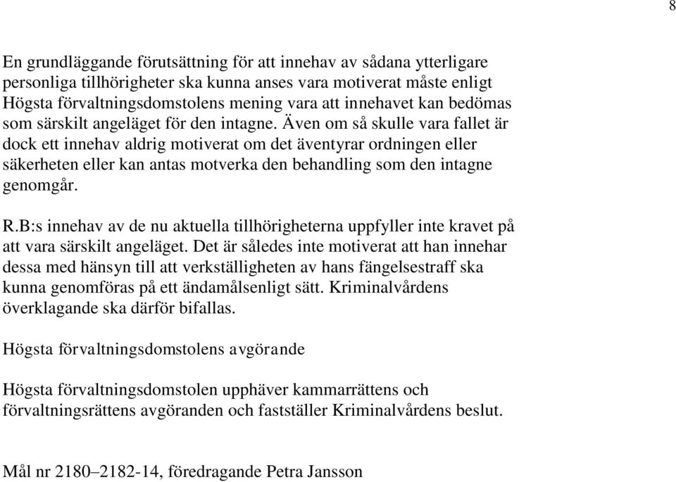 Även om så skulle vara fallet är dock ett innehav aldrig motiverat om det äventyrar ordningen eller säkerheten eller kan antas motverka den behandling som den intagne genomgår. R.