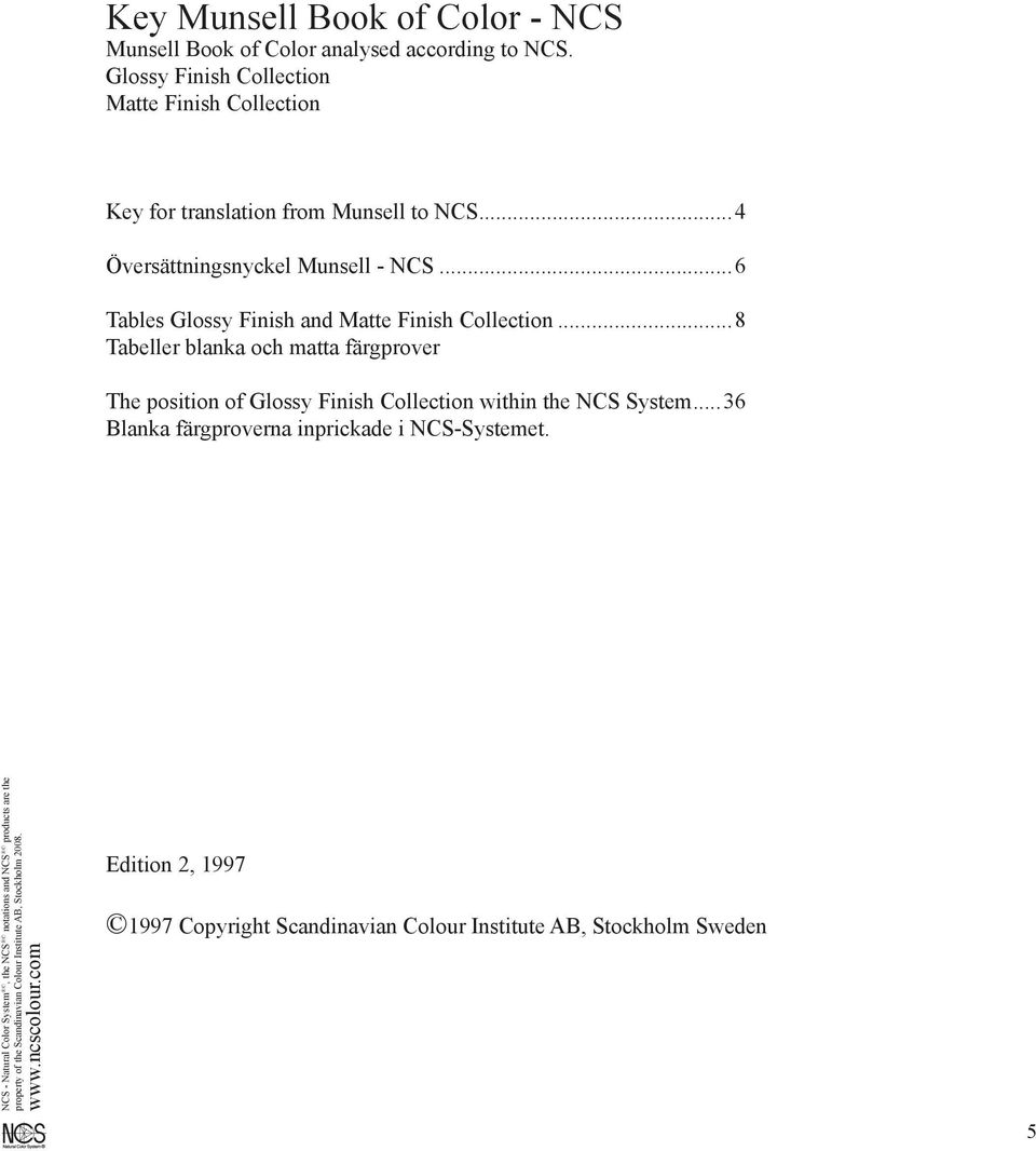 ..6 Tables lossy Finish and Matte Finish ollection...8 Tabeller blanka och matta färgprover The position of lossy Finish ollection within the N ystem.