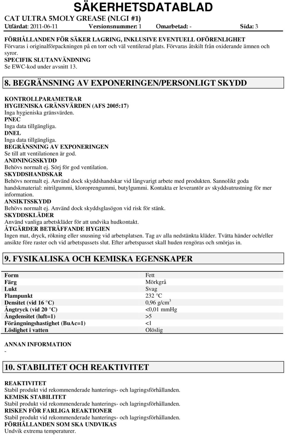 BEGRÄNSNING AV EXPONERINGEN/PERSONLIGT SKYDD KONTROLLPARAMETRAR HYGIENISKA GRÄNSVÄRDEN (AFS 2005:17) Inga hygieniska gränsvärden.