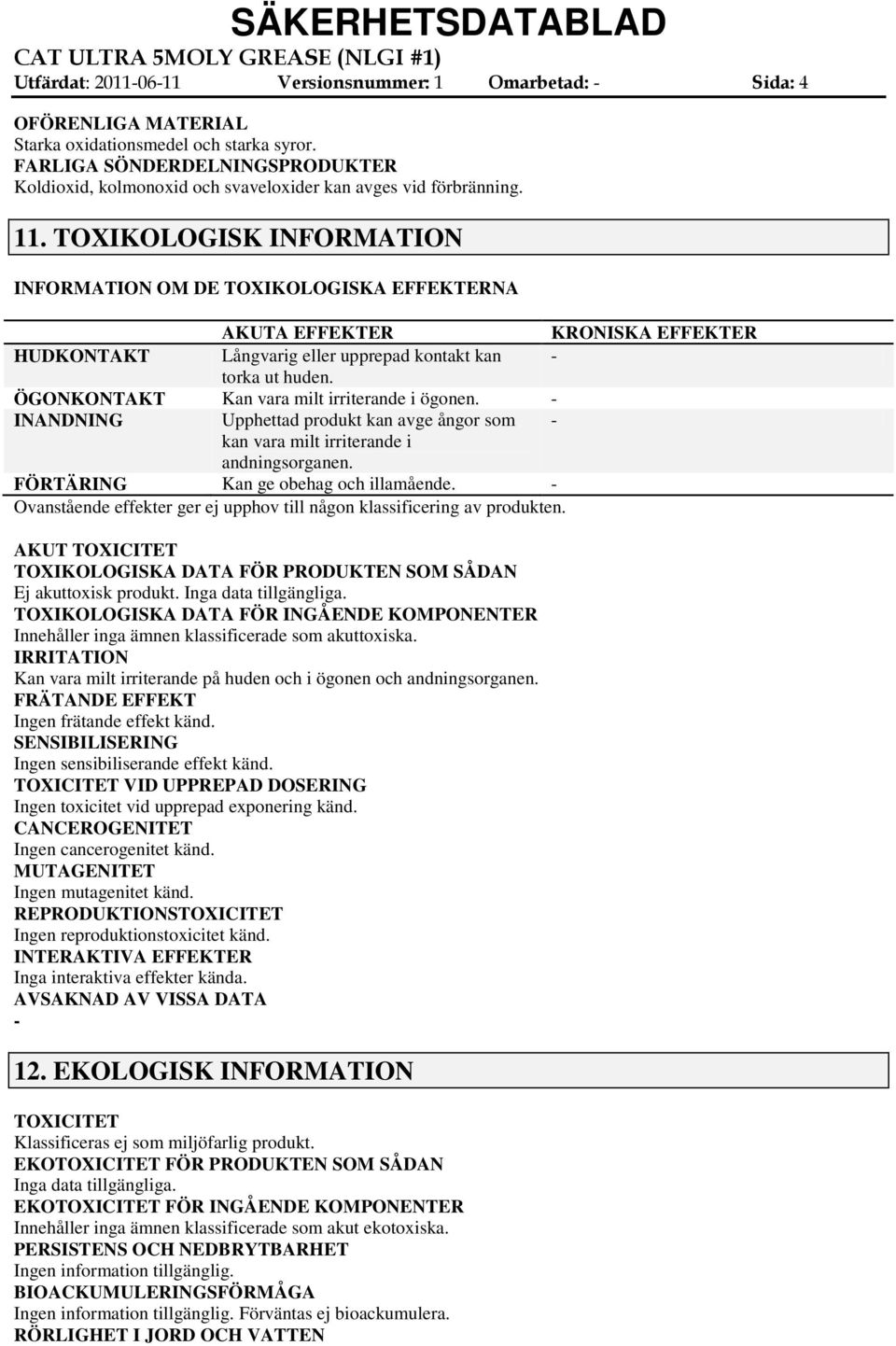 TOXIKOLOGISK INFORMATION INFORMATION OM DE TOXIKOLOGISKA EFFEKTERNA AKUTA EFFEKTER KRONISKA EFFEKTER HUDKONTAKT Långvarig eller upprepad kontakt kan torka ut huden.