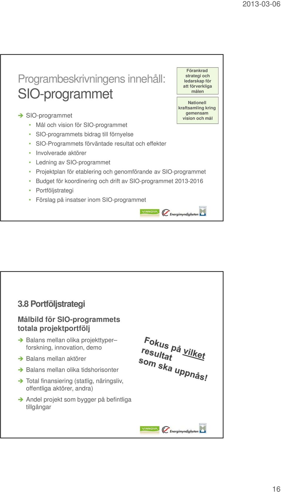 SIO-programmet Budget för koordinering och drift av SIO-programmet 2013-2016 Portföljstrategi Förslag på insatser inom SIO-programmet Bild 31 3.
