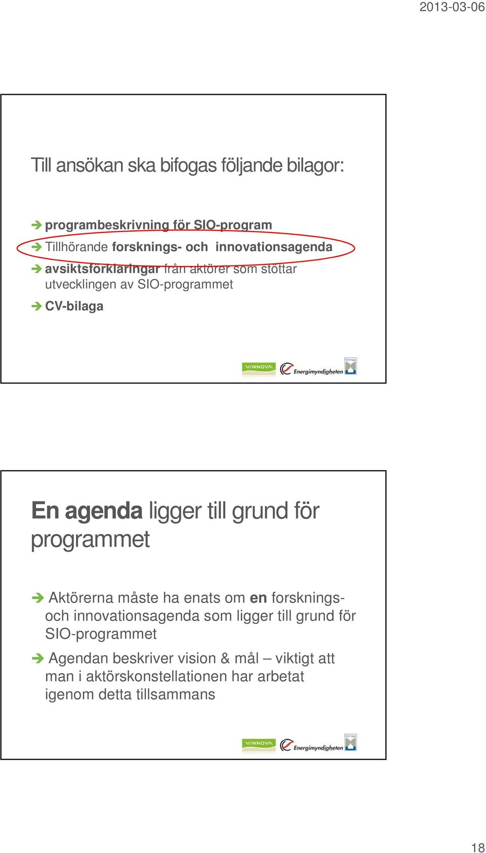 agenda ligger till grund för programmet Aktörerna måste ha enats om en forskningsoch innovationsagenda som ligger till