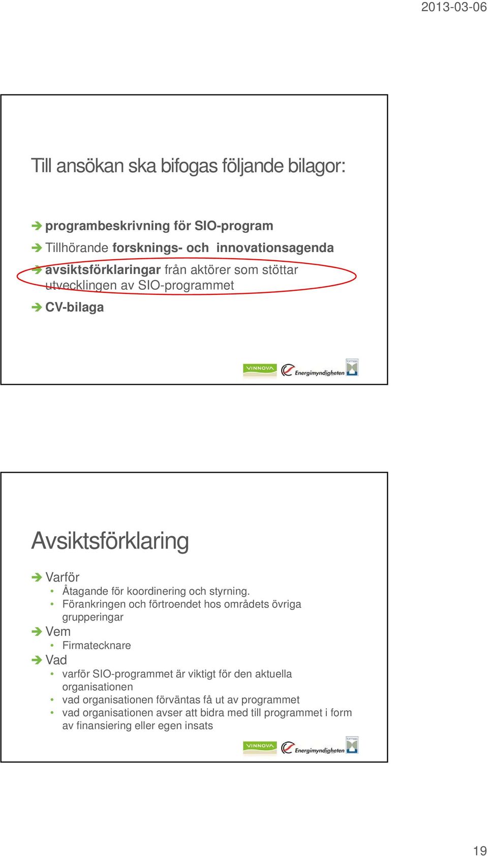 Förankringen och förtroendet hos områdets övriga grupperingar Vem Firmatecknare Vad varför SIO-programmet är viktigt för den aktuella