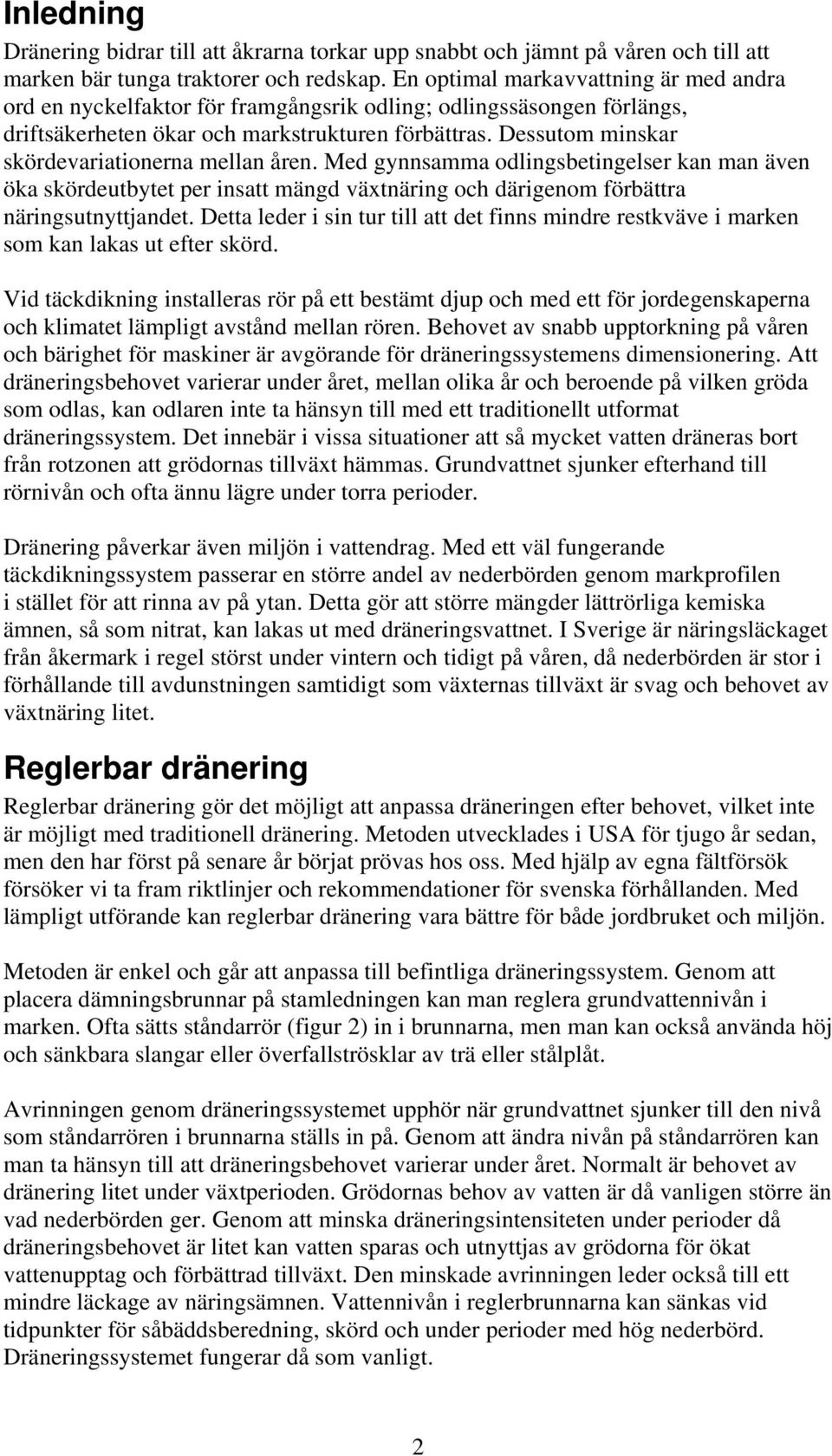 Dessutom minskar skördevariationerna mellan åren. Med gynnsamma odlingsbetingelser kan man även öka skördeutbytet per insatt mängd växtnäring och därigenom förbättra näringsutnyttjandet.