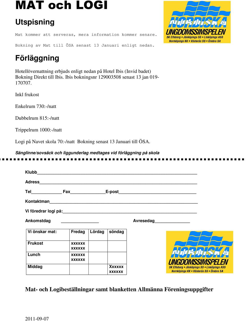 Inkl frukost Enkelrum 730:-/natt Dubbelrum 815:-/natt Trippelrum 1000:-/natt Logi på Navet skola 70:-/natt Bokning senast 13 Januari till ÖSA.
