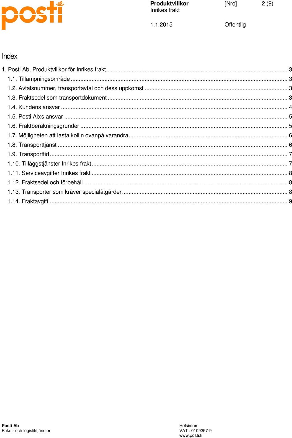 Möjligheten att lasta kollin ovanpå varandra... 6 1.8. Transporttjänst... 6 1.9. Transporttid... 7 1.10. Tilläggstjänster... 7 1.11.