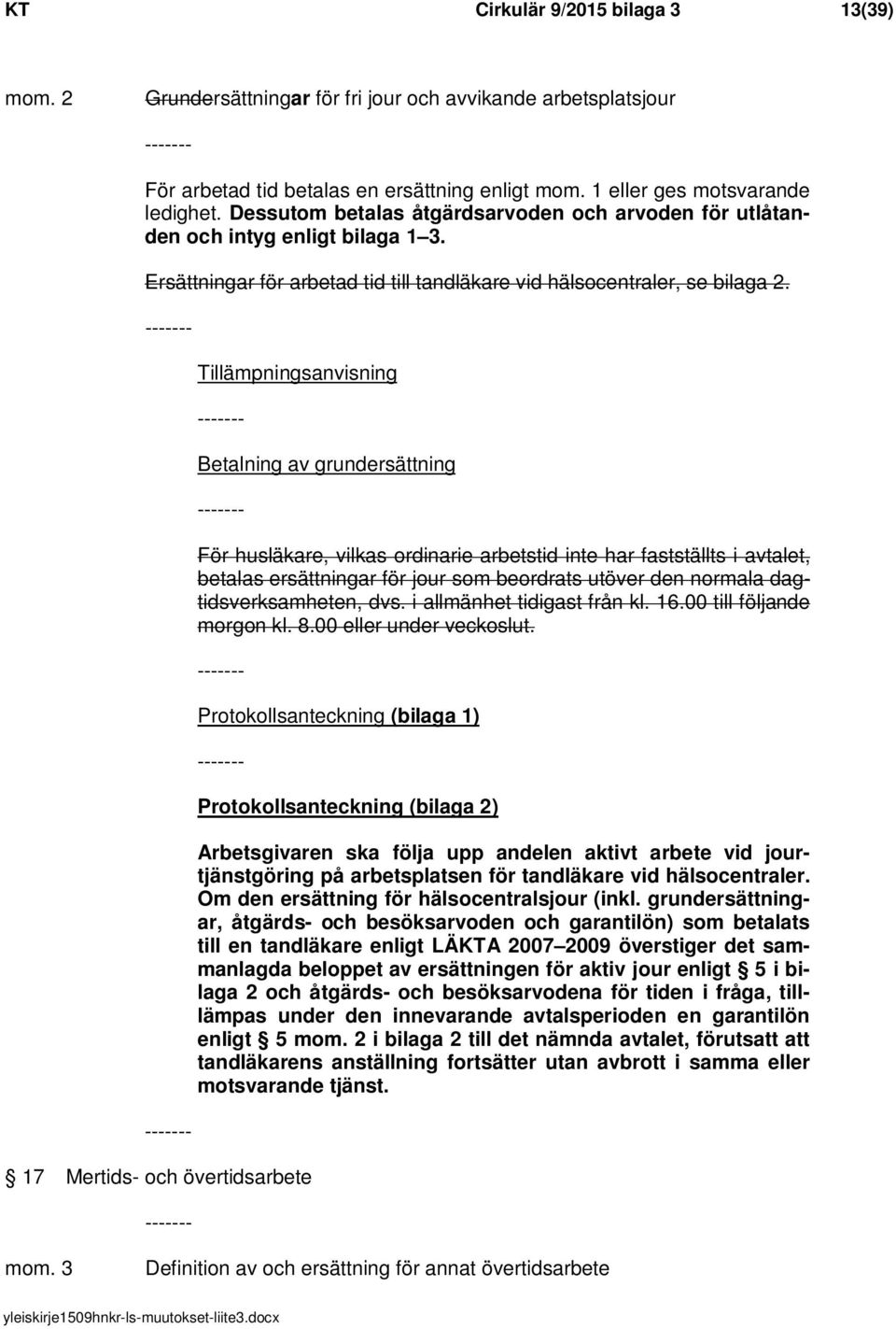 Tillämpningsanvisning Betalning av grundersättning För husläkare, vilkas ordinarie arbetstid inte har fastställts i avtalet, betalas ersättningar för jour som beordrats utöver den normala