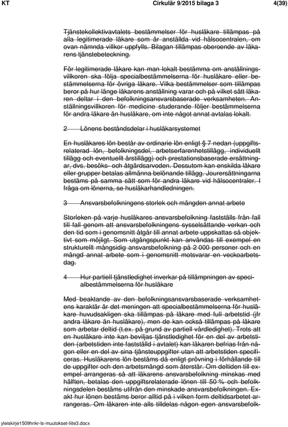 För legitimerade läkare kan man lokalt bestämma om anställningsvillkoren ska följa specialbestämmelserna för husläkare eller bestämmelserna för övriga läkare.