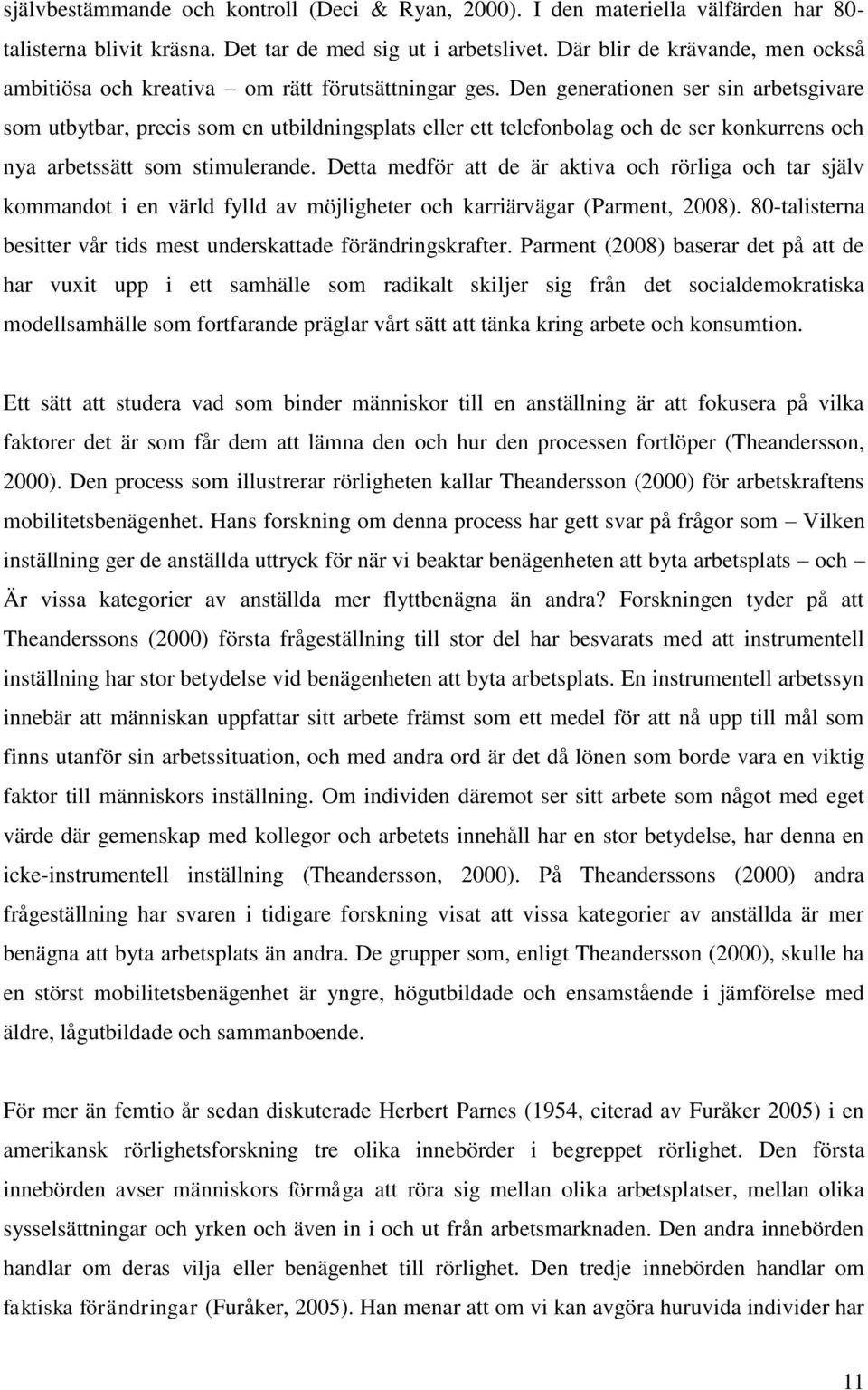 Den generationen ser sin arbetsgivare som utbytbar, precis som en utbildningsplats eller ett telefonbolag och de ser konkurrens och nya arbetssätt som stimulerande.