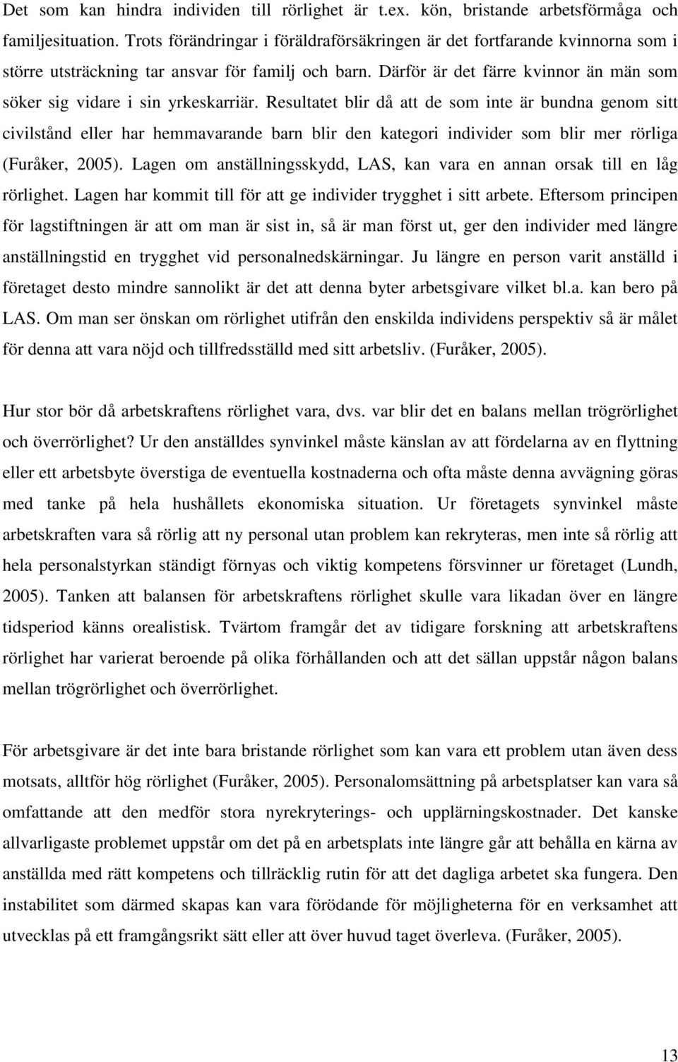 Därför är det färre kvinnor än män som söker sig vidare i sin yrkeskarriär.