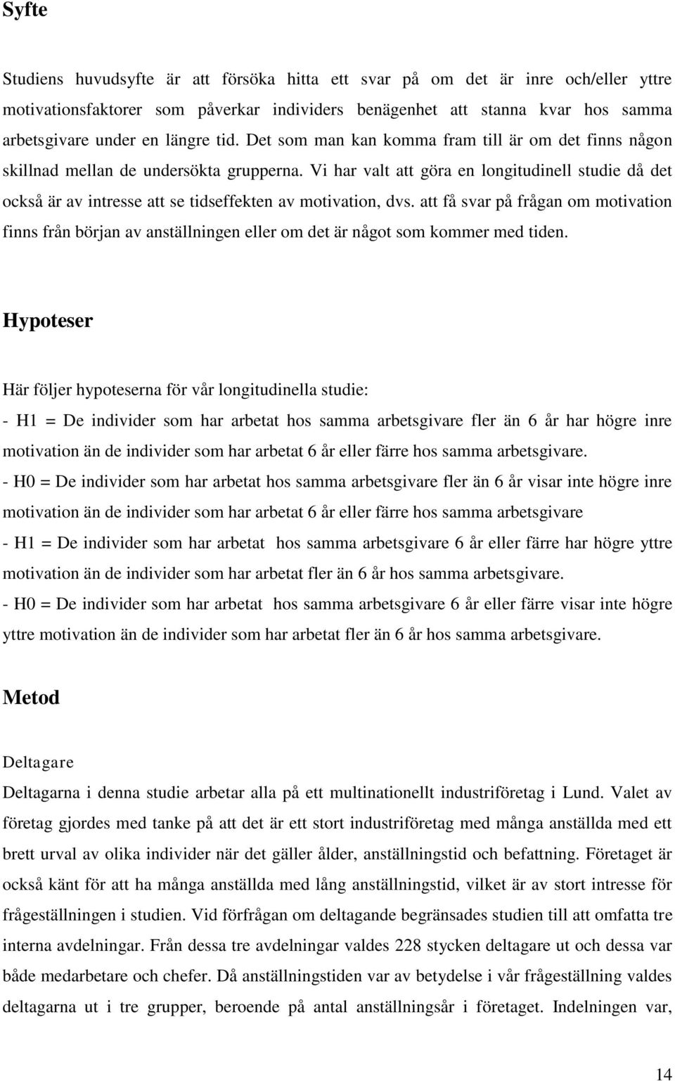 Vi har valt att göra en longitudinell studie då det också är av intresse att se tidseffekten av motivation, dvs.