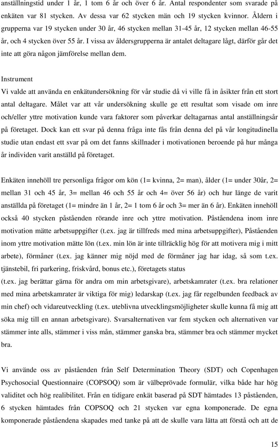 I vissa av åldersgrupperna är antalet deltagare lågt, därför går det inte att göra någon jämförelse mellan dem.