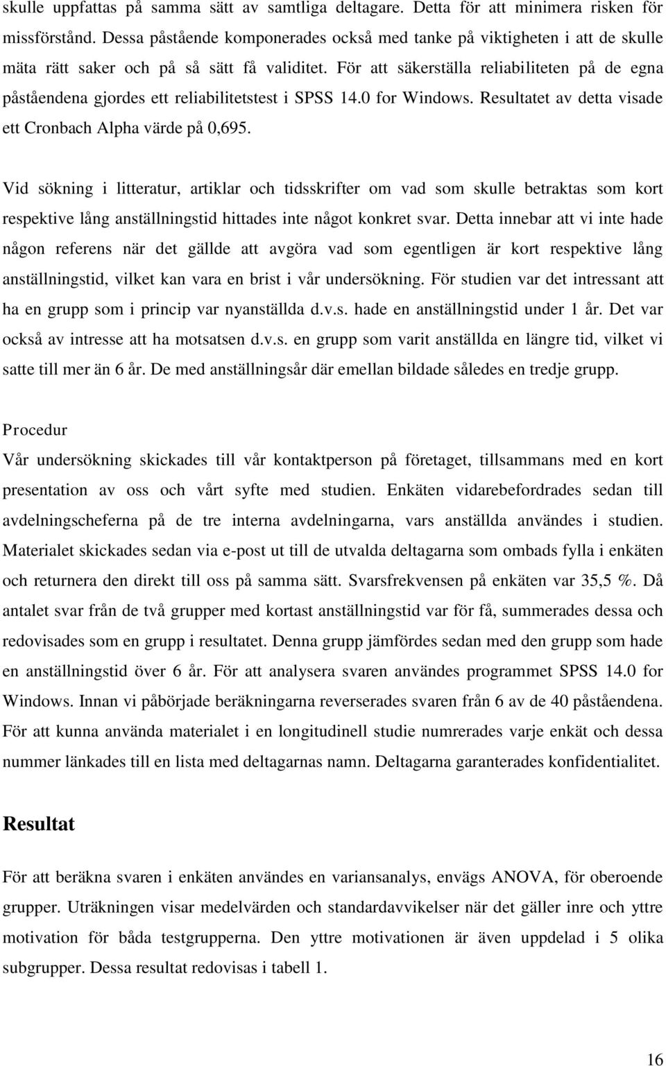För att säkerställa reliabiliteten på de egna påståendena gjordes ett reliabilitetstest i SPSS 14.0 for Windows. Resultatet av detta visade ett Cronbach Alpha värde på 0,695.