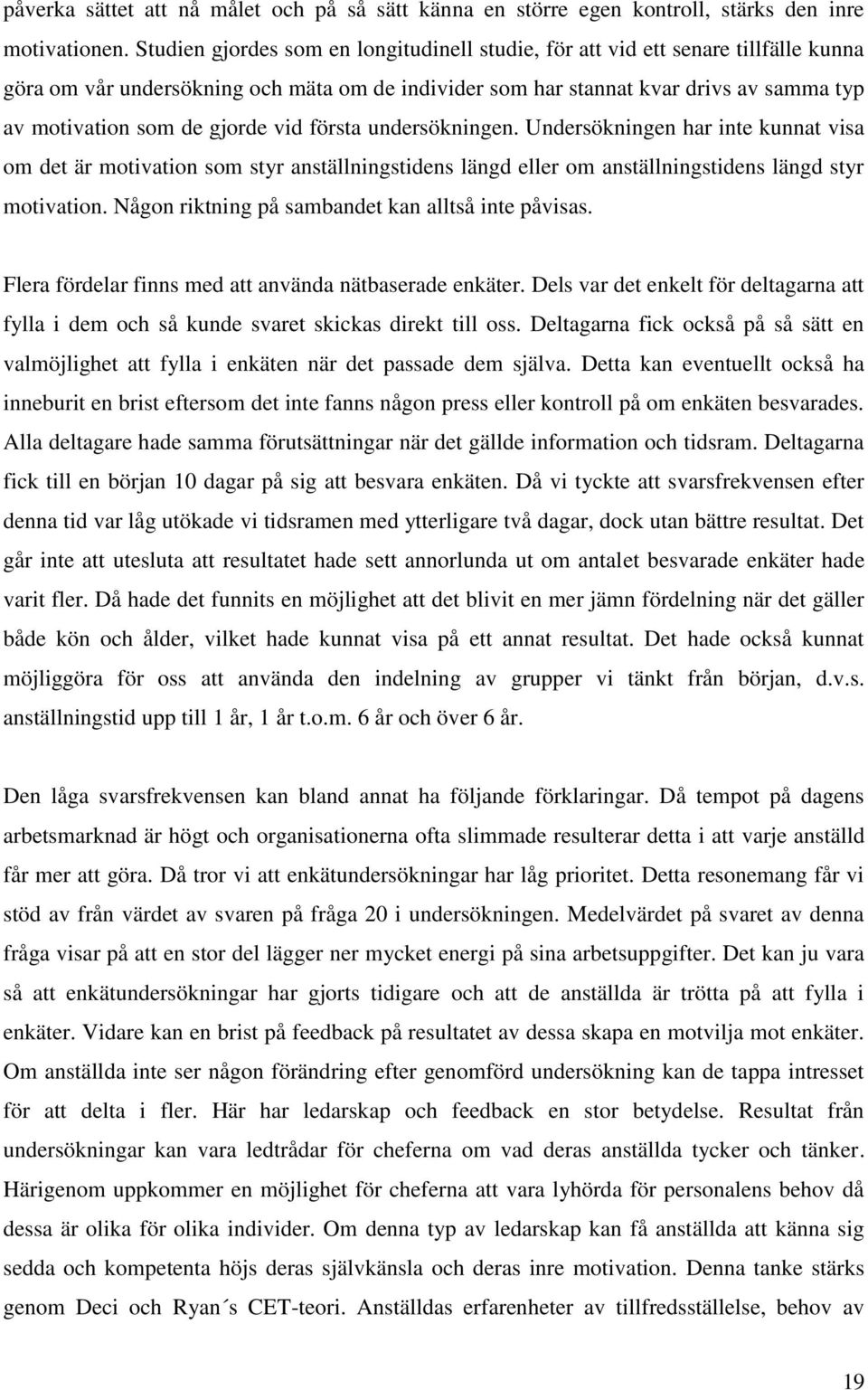 gjorde vid första undersökningen. Undersökningen har inte kunnat visa om det är motivation som styr anställningstidens längd eller om anställningstidens längd styr motivation.