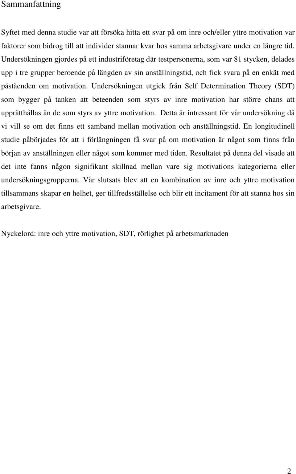 Undersökningen gjordes på ett industriföretag där testpersonerna, som var 81 stycken, delades upp i tre grupper beroende på längden av sin anställningstid, och fick svara på en enkät med påståenden