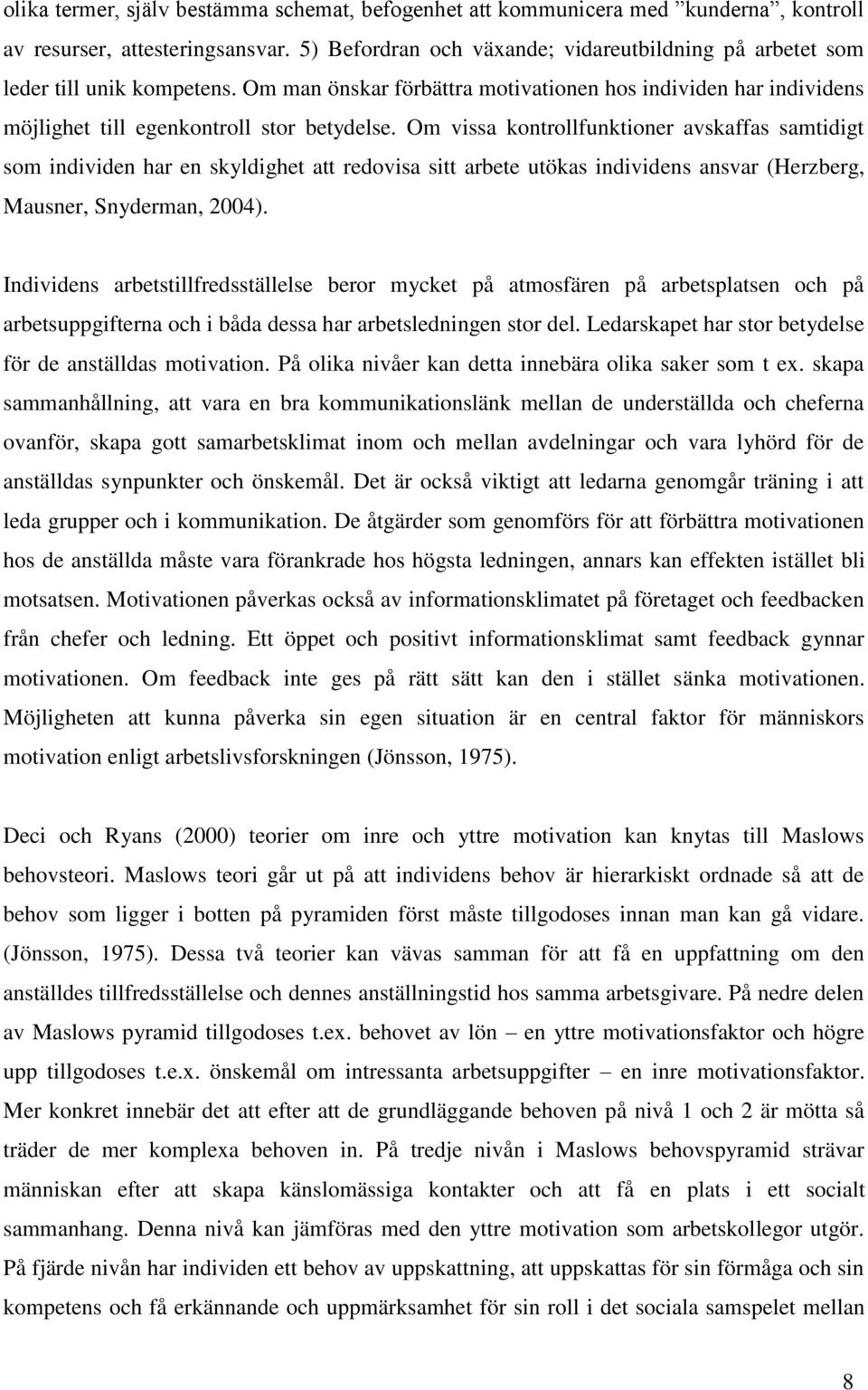 Om vissa kontrollfunktioner avskaffas samtidigt som individen har en skyldighet att redovisa sitt arbete utökas individens ansvar (Herzberg, Mausner, Snyderman, 2004).