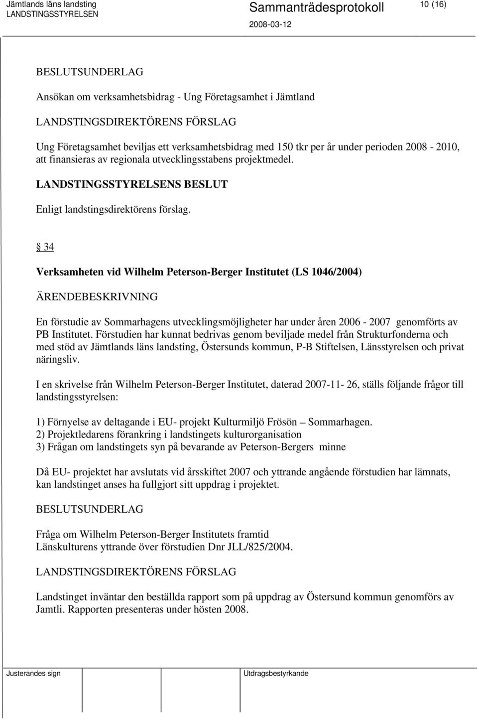 34 Verksamheten vid Wilhelm Peterson-Berger Institutet (LS 1046/2004) En förstudie av Sommarhagens utvecklingsmöjligheter har under åren 2006-2007 genomförts av PB Institutet.