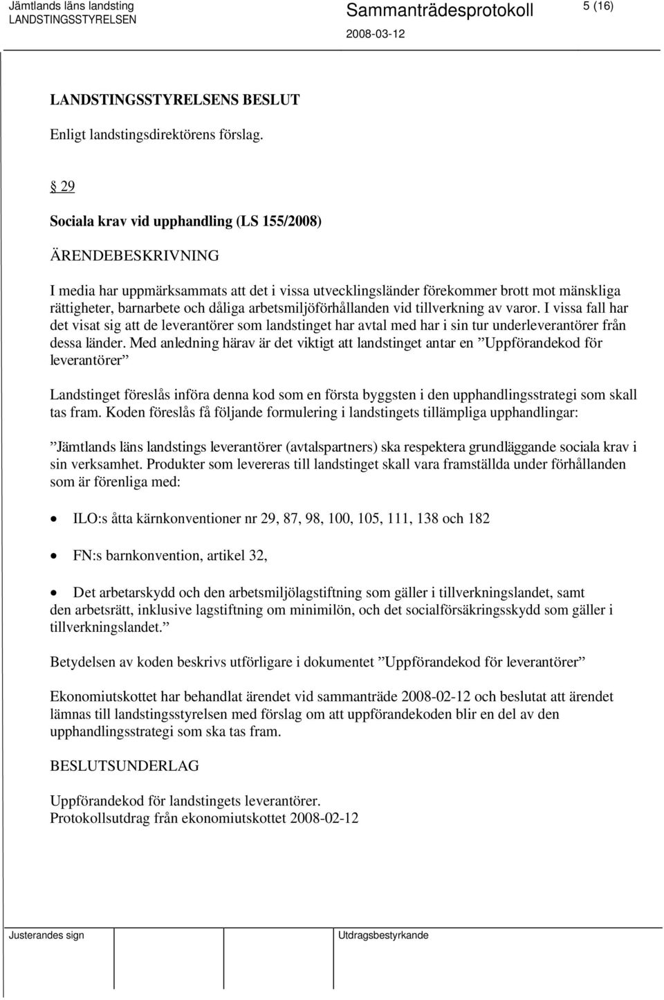 vid tillverkning av varor. I vissa fall har det visat sig att de leverantörer som landstinget har avtal med har i sin tur underleverantörer från dessa länder.