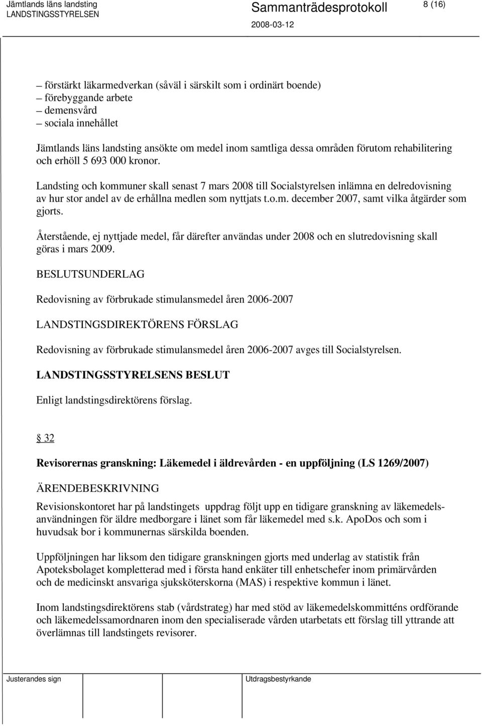 Landsting och kommuner skall senast 7 mars 2008 till Socialstyrelsen inlämna en delredovisning av hur stor andel av de erhållna medlen som nyttjats t.o.m. december 2007, samt vilka åtgärder som gjorts.