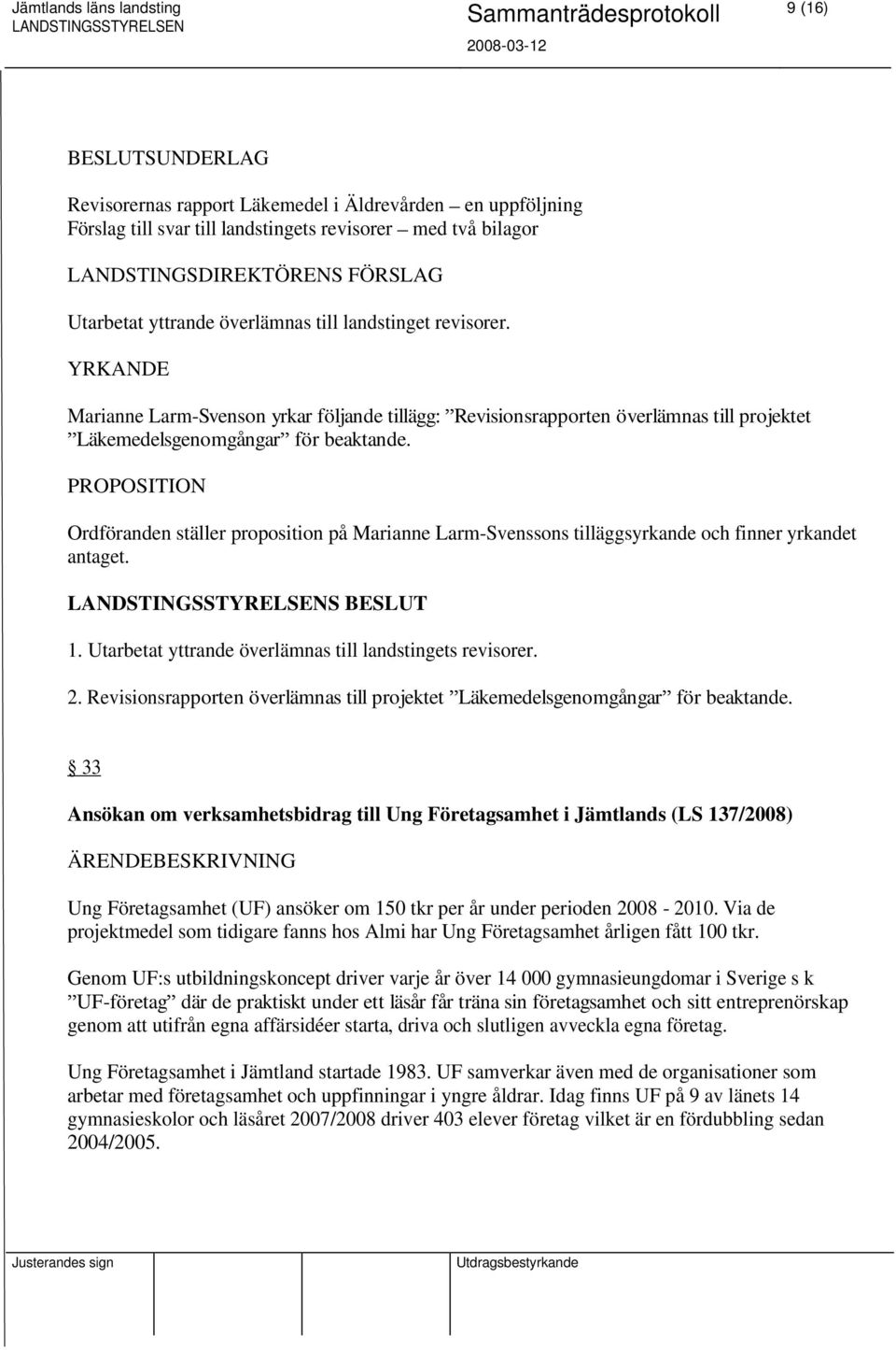 PROPOSITION Ordföranden ställer proposition på Marianne Larm-Svenssons tilläggsyrkande och finner yrkandet antaget. 1. Utarbetat yttrande överlämnas till landstingets revisorer. 2.