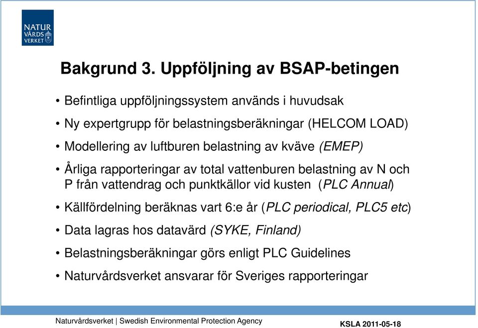 av luftburen belastning av kväve (EMEP) Årliga rapporteringar av total vattenburen belastning av N och P från vattendrag och punktkällor vid kusten