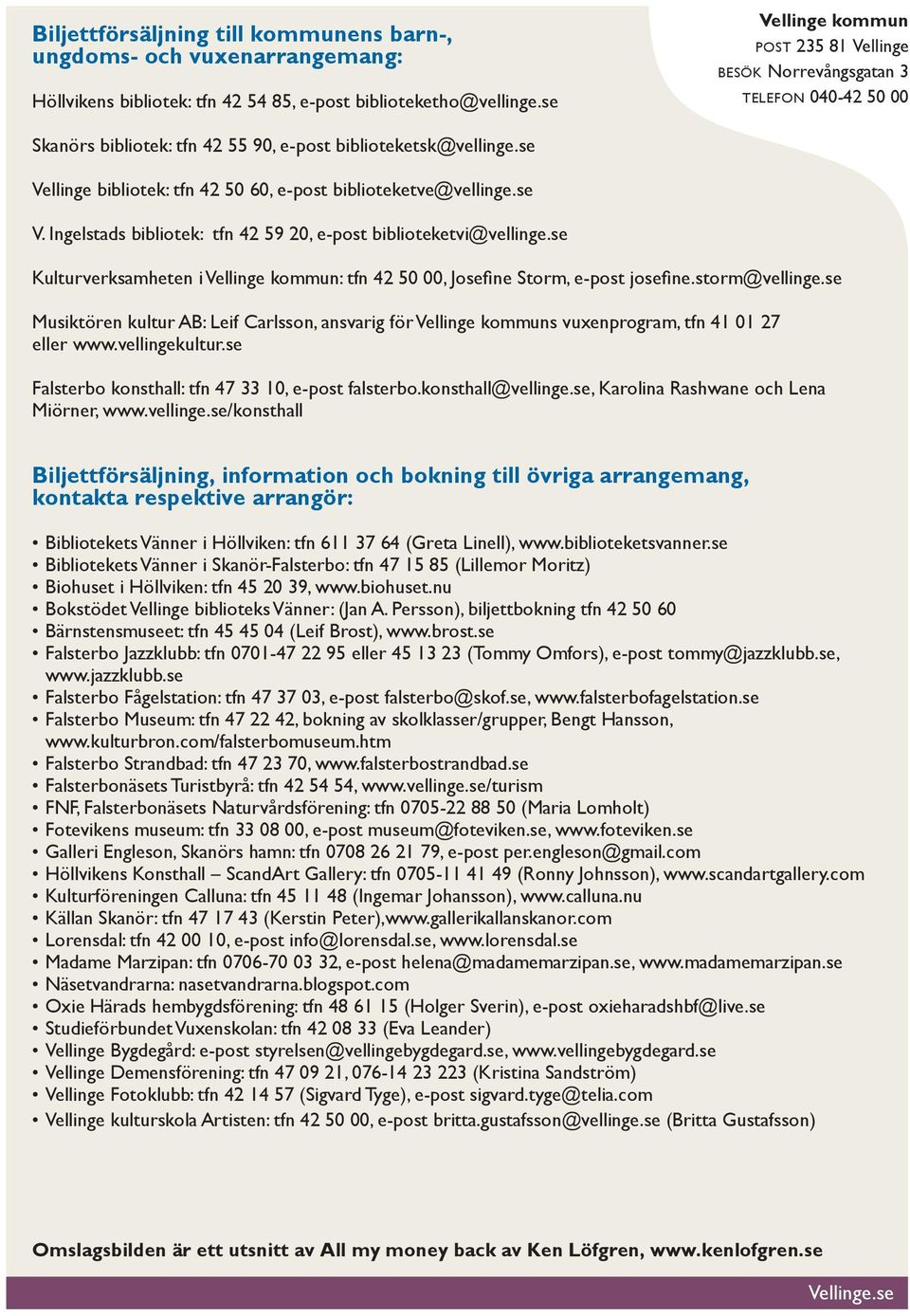 se Vellinge bibliotek: tfn 42 50 60, e-post biblioteketve@vellinge.se V. Ingelstads bibliotek: tfn 42 59 20, e-post biblioteketvi@vellinge.