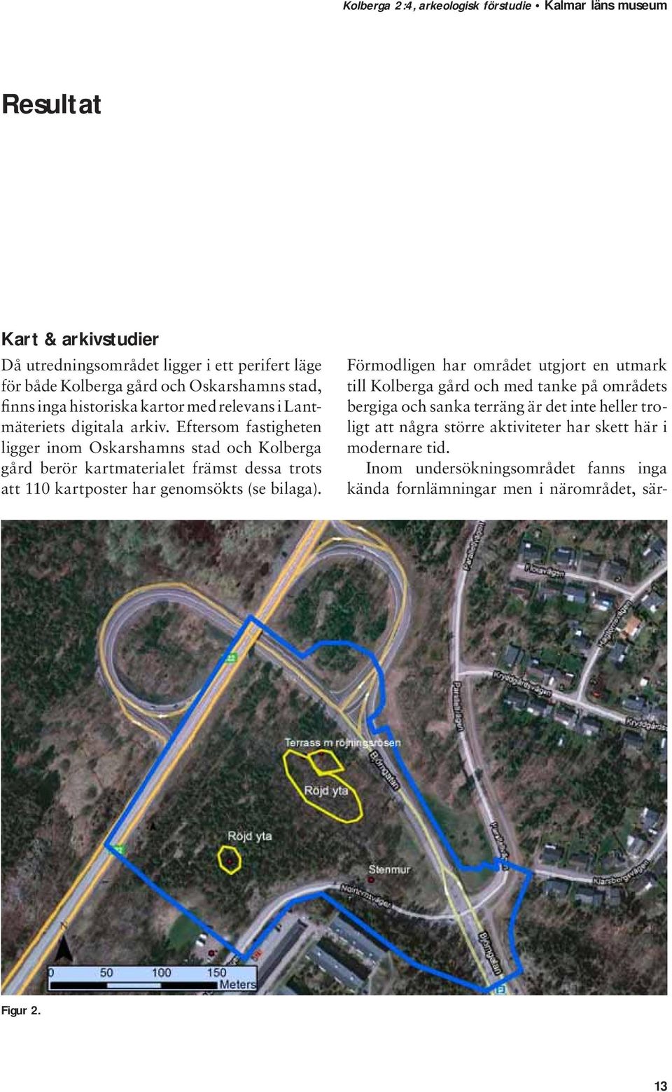 Eftersom fastigheten ligger inom Oskarshamns stad och Kolberga gård berör kartmaterialet främst dessa trots att 110 kartposter har genomsökts (se bilaga).