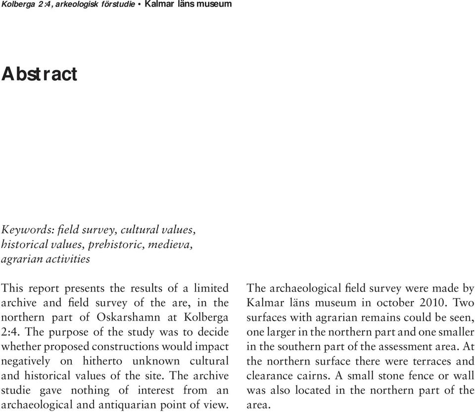 The purpose of the study was to decide whether proposed constructions would impact negatively on hitherto unknown cultural and historical values of the site.