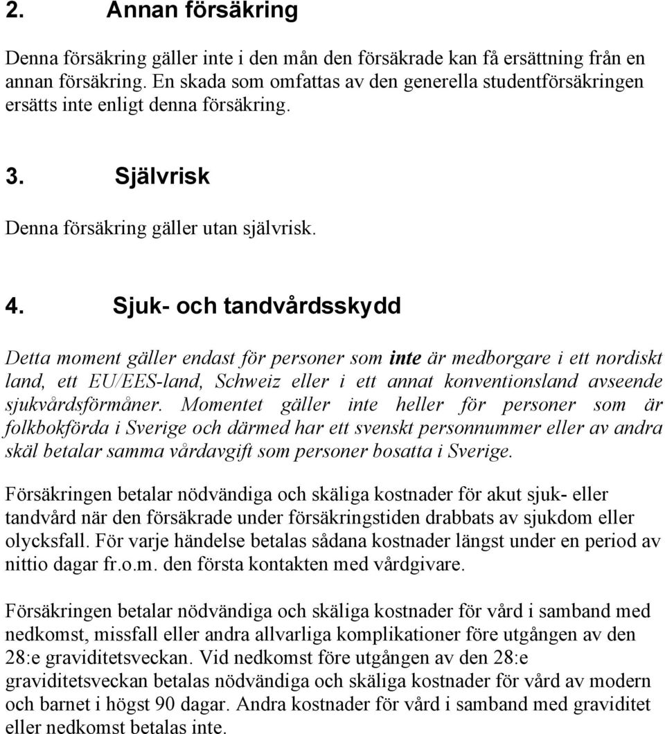 Sjuk- och tandvårdsskydd Detta moment gäller endast för personer som inte är medborgare i ett nordiskt land, ett EU/EES-land, Schweiz eller i ett annat konventionsland avseende sjukvårdsförmåner.