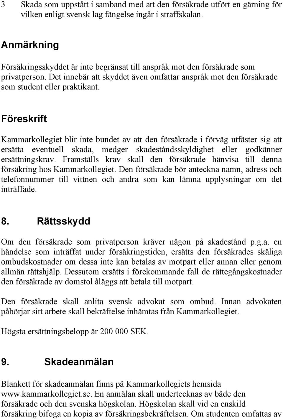 Föreskrift Kammarkollegiet blir inte bundet av att den försäkrade i förväg utfäster sig att ersätta eventuell skada, medger skadeståndsskyldighet eller godkänner ersättningskrav.