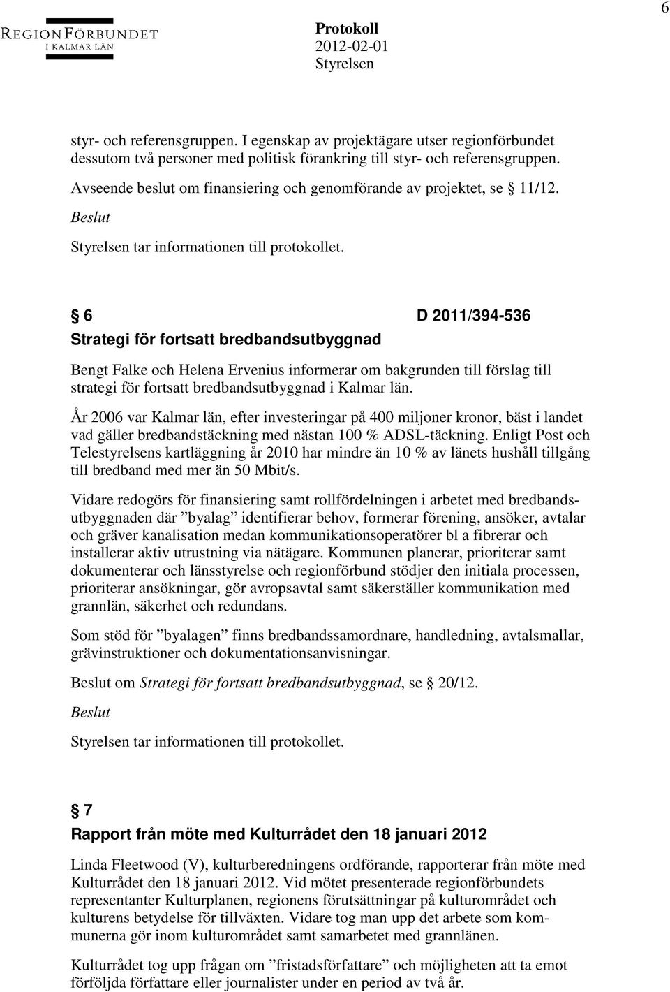 6 D 2011/394-536 Strategi för fortsatt bredbandsutbyggnad Bengt Falke och Helena Ervenius informerar om bakgrunden till förslag till strategi för fortsatt bredbandsutbyggnad i Kalmar län.