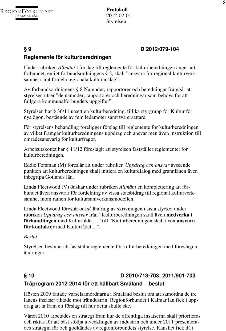 Av förbundsordningens 8 Nämnder, rapportörer och beredningar framgår att styrelsen utser de nämnder, rapportörer och beredningar som behövs för att fullgöra kommunalförbundets uppgifter.